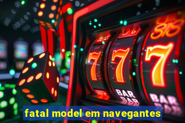 fatal model em navegantes